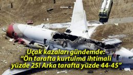 Uçak kazaları gündemde: “Ön tarafta kurtulma ihtimali yüzde 25, arka tarafta yüzde 44-45”