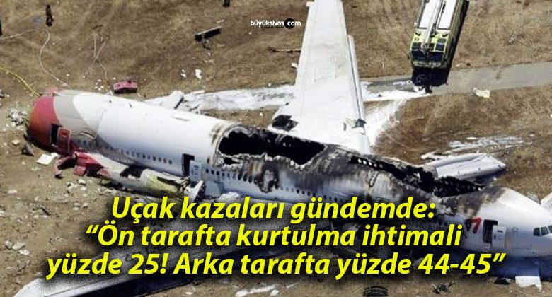 Uçak kazaları gündemde: “Ön tarafta kurtulma ihtimali yüzde 25, arka tarafta yüzde 44-45”