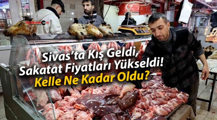 Sivas’ta Kış Geldi, Sakatat Fiyatları Yükseldi! Kelle Ne Kadar Oldu?