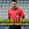 Süper Lig’de 17. haftanın hakemleri belli oldu!