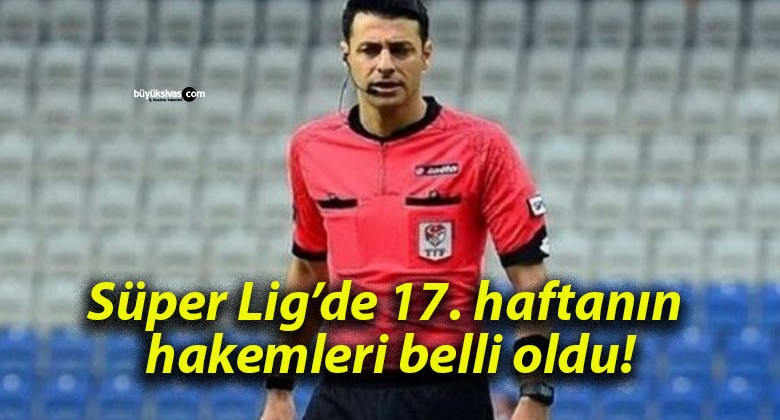 Süper Lig’de 17. haftanın hakemleri belli oldu!