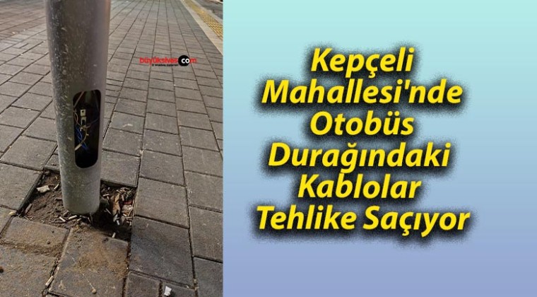 Kepçeli Mahallesi’nde Otobüs Durağındaki Kablolar Tehlike Saçıyor