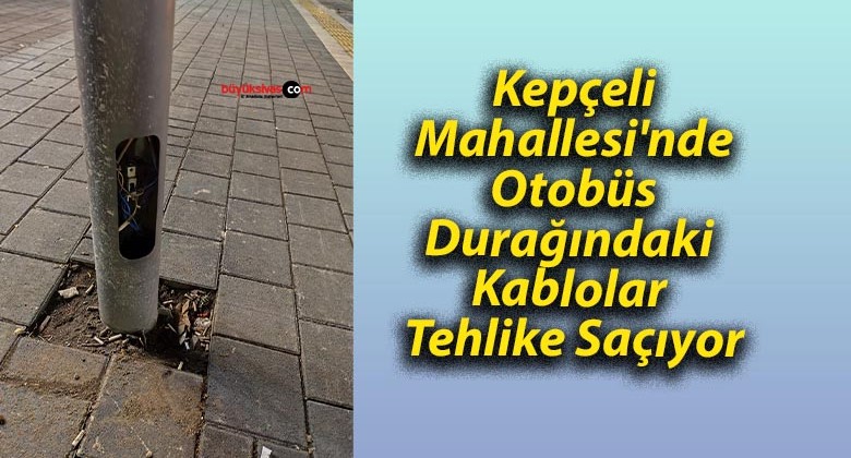 Kepçeli Mahallesi’nde Otobüs Durağındaki Kablolar Tehlike Saçıyor