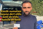 Kimlik numarası başına dert oldu, katil de oldu, hamile de kaldı