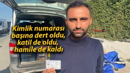 Kimlik numarası başına dert oldu, katil de oldu, hamile de kaldı