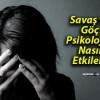 Savaş ve Göç Psikolojiyi Nasıl Etkiler?