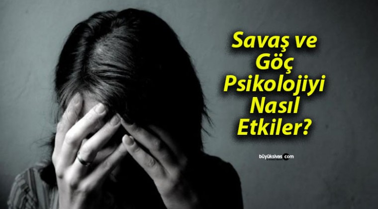 Savaş ve Göç Psikolojiyi Nasıl Etkiler?