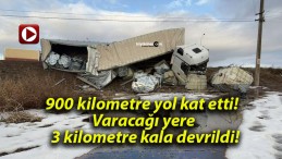 900 kilometre yol kat etti! Varacağı yere 3 kilometre kala devrildi!