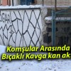 Komşular Arasında Bıçaklı Kavga kan aktı