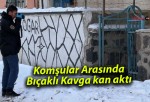 Komşular Arasında Bıçaklı Kavga kan aktı