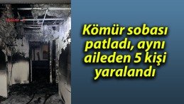 Kömür sobası patladı, aynı aileden 5 kişi yaralandı