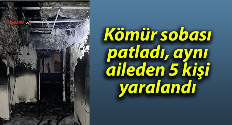 Kömür sobası patladı, aynı aileden 5 kişi yaralandı