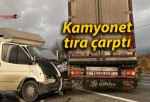 Kamyonet tıra çarptı