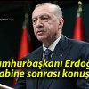 Cumhurbaşkanı Erdoğan kabine sonrası konuştu!