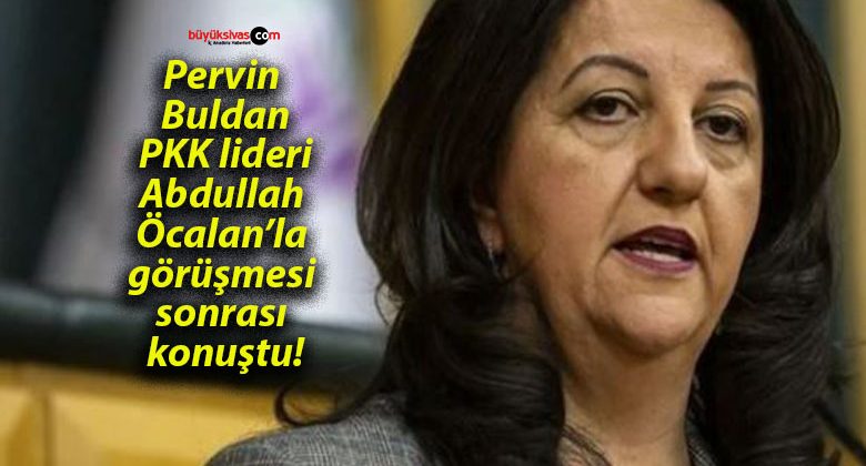 Pervin Buldan PKK lideri Abdullah Öcalan’la görüşmesi sonrası konuştu!