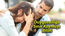 Duygusallığa Sınır Koymayı Bilin!