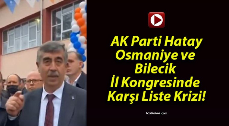 AK Parti Hatay, Osmaniye ve Bilecik İl Kongresinde Karşı Liste Krizi!