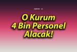 O Kurum 4 Bin Personel Alacak!