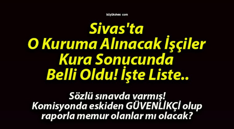 Sivas’ta O Kuruma Alınacak İşçiler Kura Sonucunda Belli Oldu! İşte Liste..