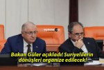 Bakan Güler açıkladı! Suriyelilerin dönüşleri organize edilecek!