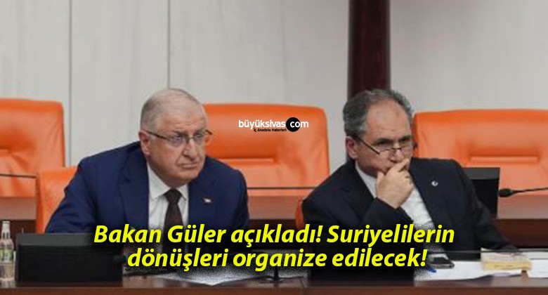 Bakan Güler açıkladı! Suriyelilerin dönüşleri organize edilecek!