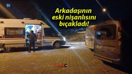 Arkadaşının eski nişanlısını bıçakladı!