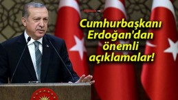 Cumhurbaşkanı Erdoğan’dan önemli açıklamalar!