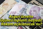 Asgari ücrette üçüncü toplantı başladı! Rakam açıklanacak mı?