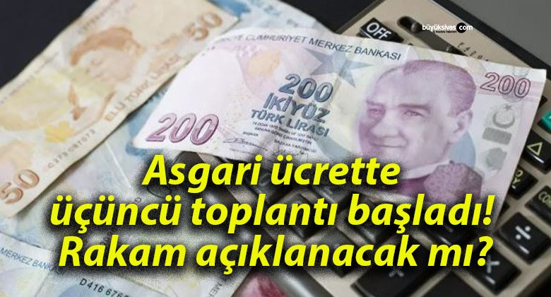 Asgari ücrette üçüncü toplantı başladı! Rakam açıklanacak mı?