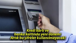 Kredi kartı ve banka kartında yeni dönem! Artık bu şifreler kullanılmayacak!