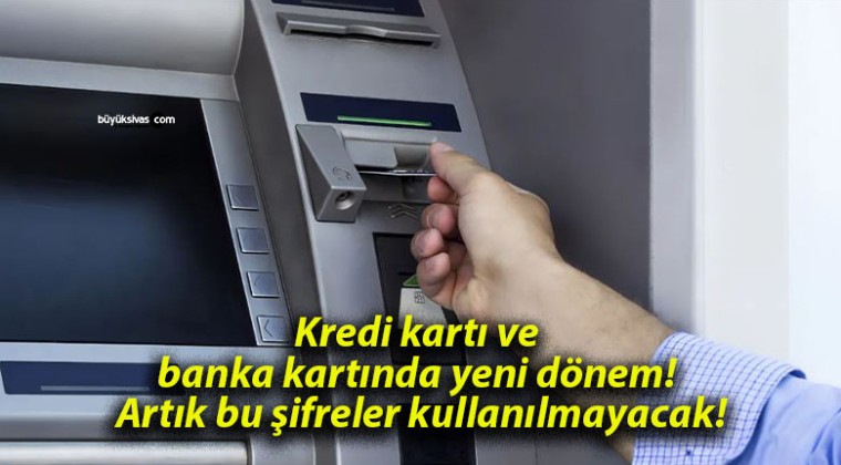 Kredi kartı ve banka kartında yeni dönem! Artık bu şifreler kullanılmayacak!