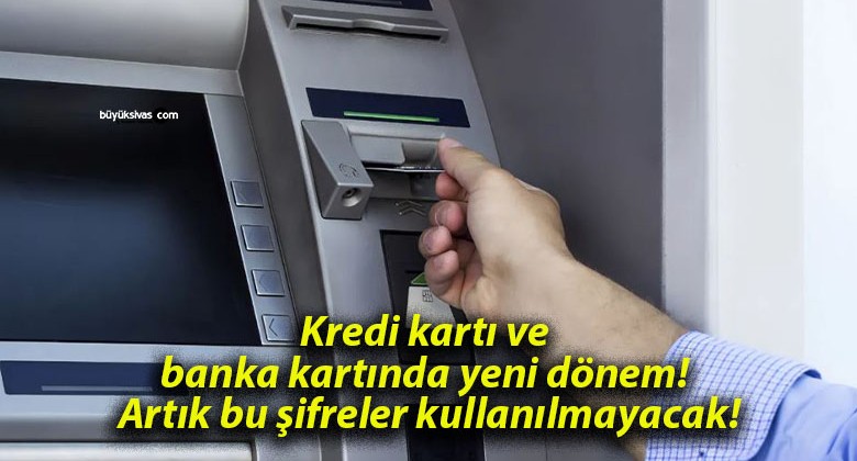 Kredi kartı ve banka kartında yeni dönem! Artık bu şifreler kullanılmayacak!