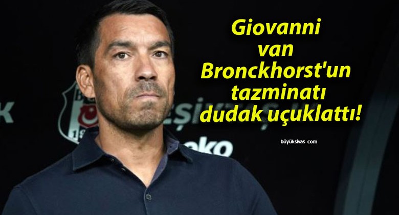 Giovanni van Bronckhorst’un tazminatı dudak uçuklattı!