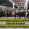 Masalsı yolculuğun treni Sivas’a vardı! Yolcular halayla karşılandı!