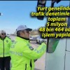 Yurt genelindeki trafik denetimlerinde toplam 5 milyon 48 bin 464 adet işlem yapıldı!