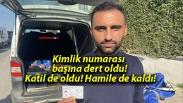 Kimlik numarası başına dert oldu! Katil de oldu! Hamile de kaldı!