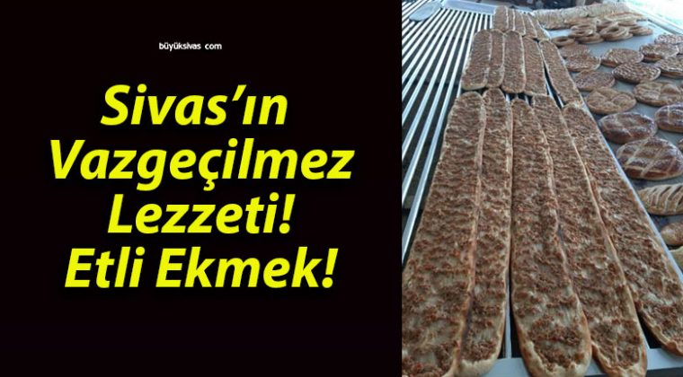 Sivas’ın Vazgeçilmez Lezzeti! Etli Ekmek!