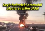 Seyir halindeki otomobil alevlere teslim oldu!