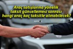 Araç satışlarına yönelik taksit güncellemesi sonrası hangi araç kaç taksitle alınabilecek?