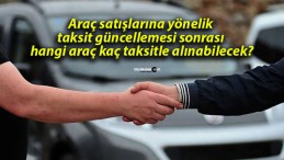 Araç satışlarına yönelik taksit güncellemesi sonrası hangi araç kaç taksitle alınabilecek?