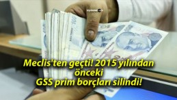 Meclis’ten geçti! 2015 yılından önceki GSS prim borçları silindi!