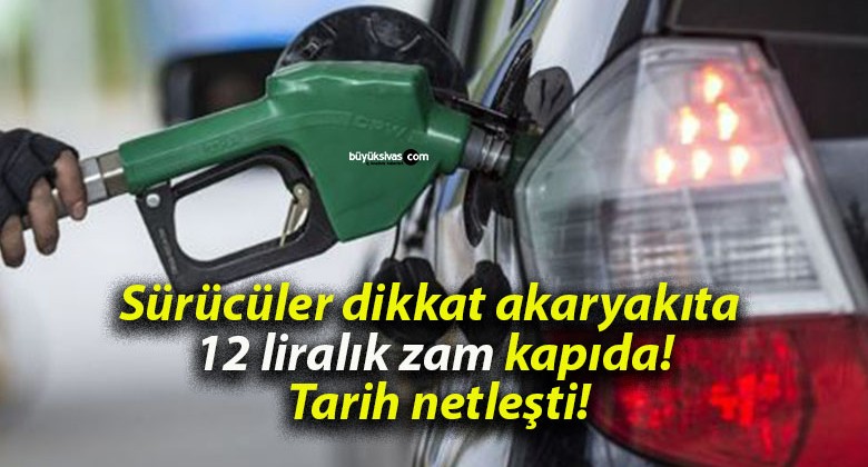 Sürücüler dikkat akaryakıta 12 liralık zam kapıda! Tarih netleşti!