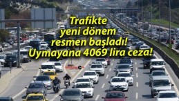 Trafikte yeni dönem resmen başladı! Uymayana 4069 lira ceza!