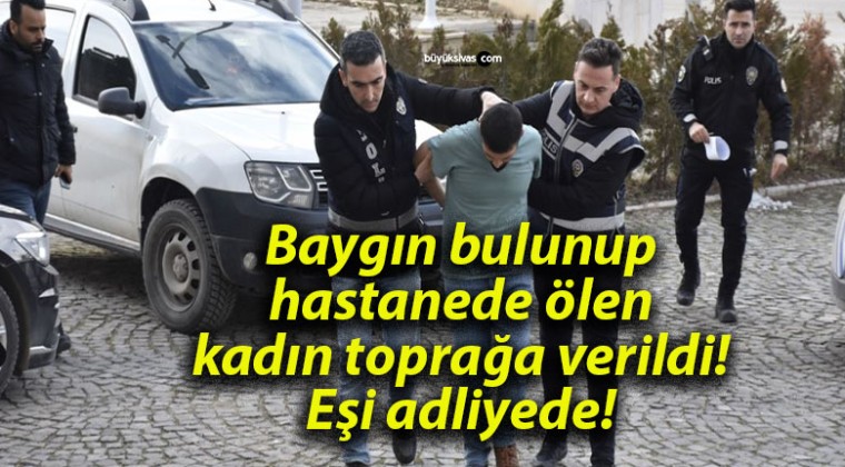 Baygın bulunup hastanede ölen kadın toprağa verildi! Eşi adliyede!