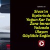 Sivas’ın İlçelerinde Yoğun Kar Yağışı! Zara-İmranlı Yolunda Ulaşım Güçlükle Sağlanıyor!