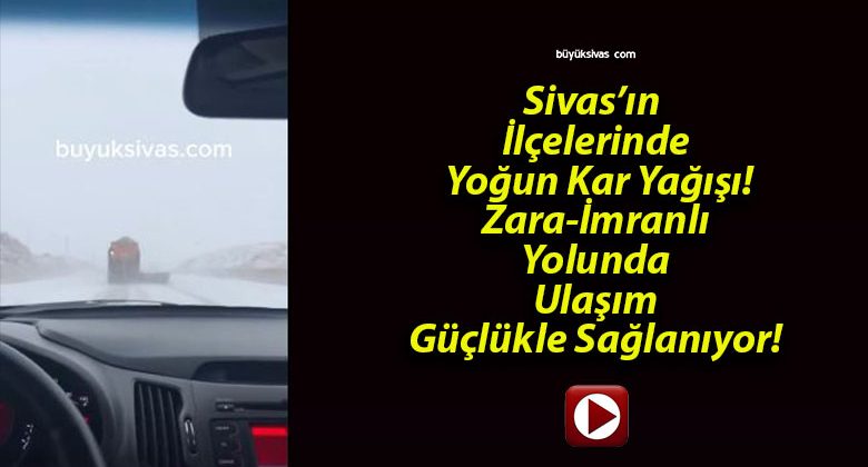 Sivas’ın İlçelerinde Yoğun Kar Yağışı! Zara-İmranlı Yolunda Ulaşım Güçlükle Sağlanıyor!