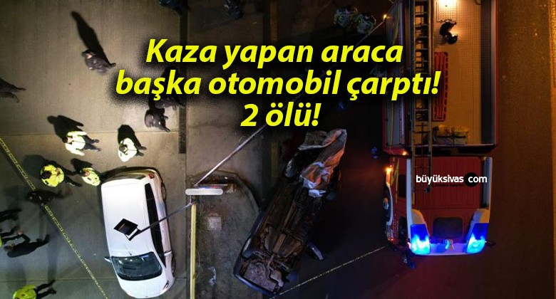 Kaza yapan araca başka otomobil çarptı! 2 ölü!