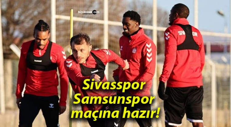 Sivasspor Samsunspor maçına hazır!