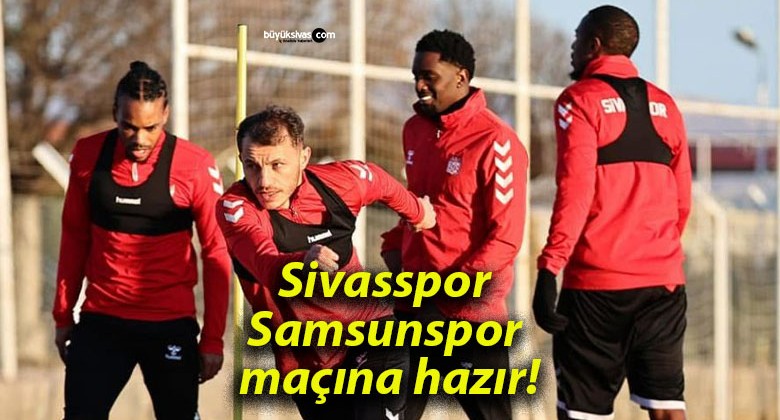 Sivasspor Samsunspor maçına hazır!