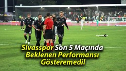 Sivasspor Son 5 Maçında Beklenen Performansı Gösteremedi!